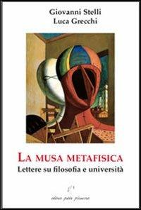 La musa metafisica. Lettere su filosofia e università - Giovanni Stelli,Luca Grecchi - copertina