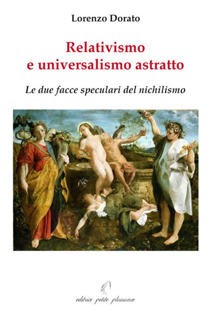 Relativismo e universalismo astratto. Le due facce speculari del nichilismo - Lorenzo Dorato - copertina