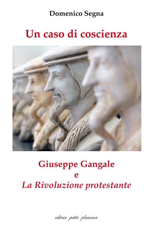 Un caso di coscienza. Giuseppe Gangale e «La Rivoluzione protestante» - Domenico Segna - copertina