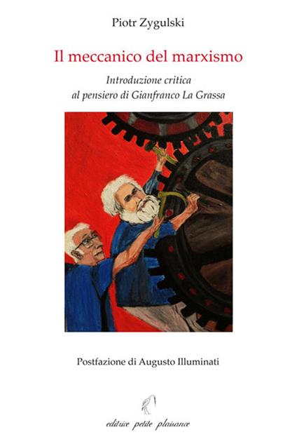 Il meccanico del marxismo. Introduzione critica al pensiero di Gianfranco La Grassa - Piotr Zygulski - copertina