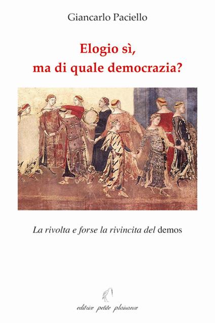 Elogio sì, ma di quale democrazia? La rivolta e forse la rivincita del demos - Giancarlo Paciello - copertina