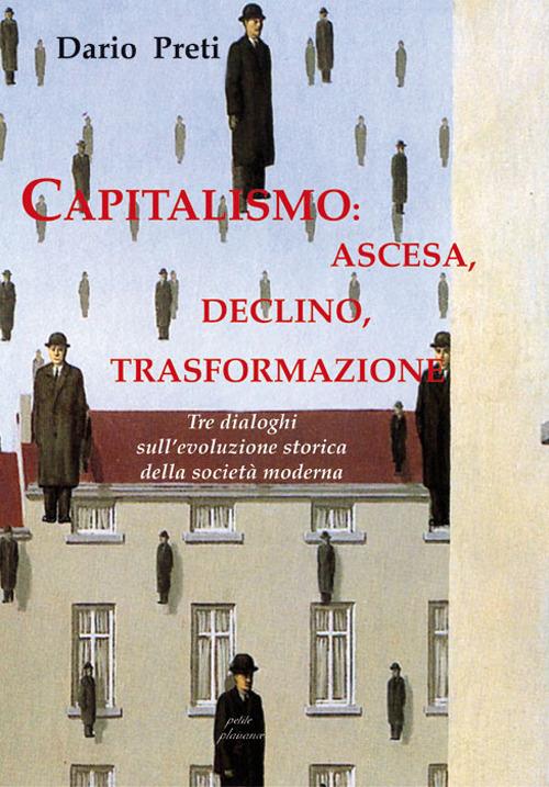 Capitalismo: ascesa, declino, trasformazione. Tre dialoghi sull'evoluzione storica della società moderna - Dario Preti - copertina