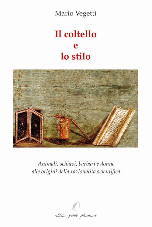 Il coltello e lo stilo. Animali, schiavi, barbari e donne alle origini della razionalità scientifica - Mario Vegetti - copertina