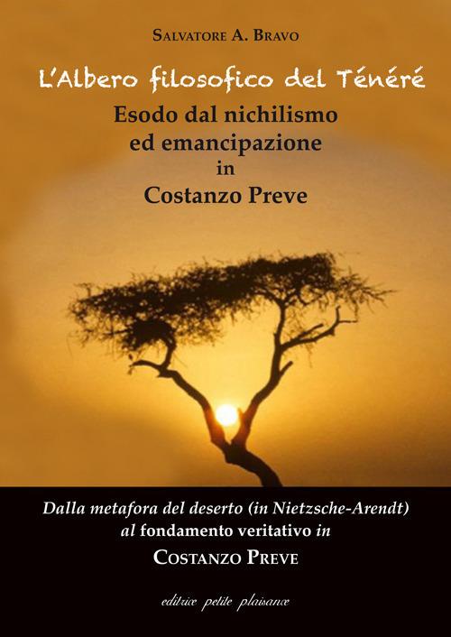 L' albero filosofico del Ténéré. Esodo dal nichilismo ed emancipazione in Costanzo Preve. Dalla metafora del deserto (in Nietzsche-Arendt) al fondamento veritativo in Costanzo Preve - Salvatore Antonio Bravo - copertina