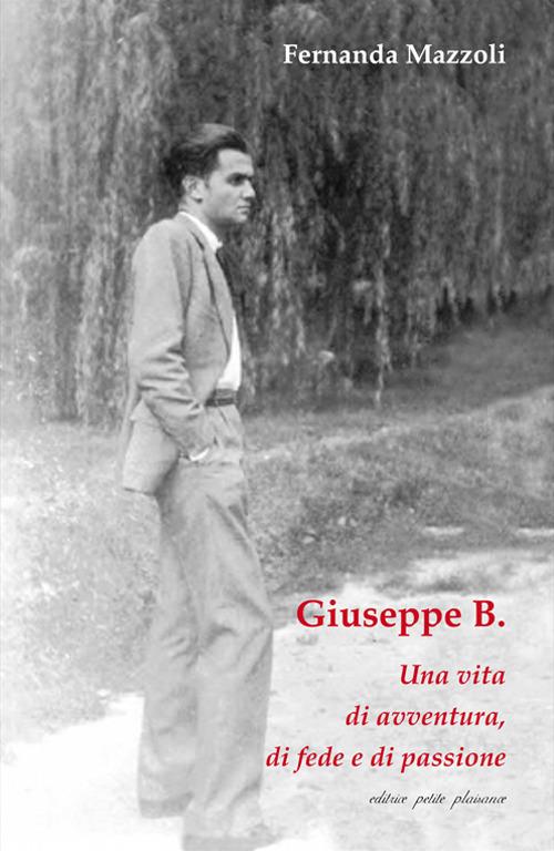 Giuseppe B. Una vita di avventura, di fede e di passione - Fernanda Mazzoli - copertina