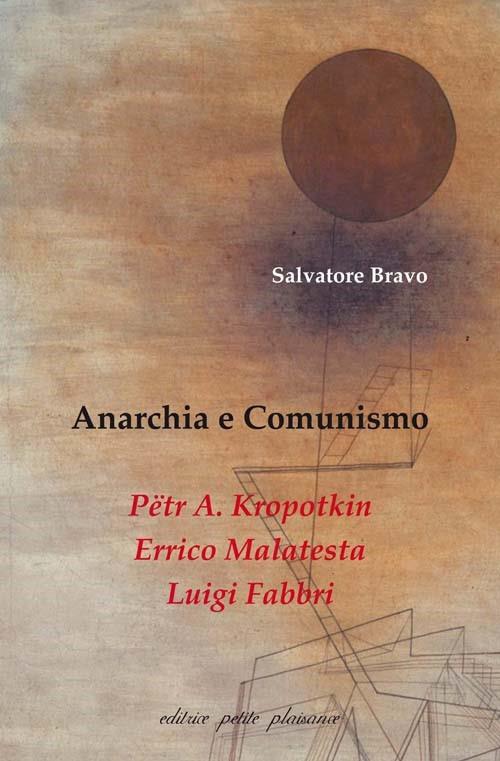 Anarchia e comunismo. Pëtr A. Kropotkin, Errico Malatesta, Luigi Fabbri - Salvatore Bravo - copertina