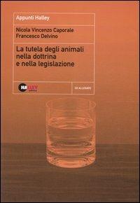 La tutela degli animali sulla dottrina e nella legislazione. Con CD-ROM - Francesco Delvino,Vincenzo N. Caporale - copertina