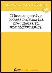 Il lavoro sportivo professionistico tra previdenza e antinfortunistica - Massimiliano Giua,Luca Sanzi - copertina
