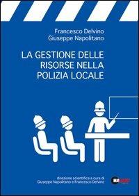 La gestione delle risorse nella polizia locale - Francesco Delvino,Giuseppe Napolitano - copertina
