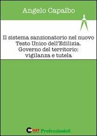 Il sistema sanzionatorio nel nuovo Testo Unico dell'edilizia. Governo del territorio: vigilanza e tutela - Angelo Capalbo - copertina