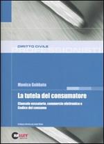 La tutela del consumatore. Clausole vessatorie, commercio elettronico e Codice del consumo