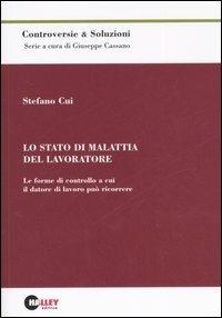 Lo stato di malattia del lavoratore. Le forme di controllo a cui il datore di lavoro può ricorrere - Stefano Cui - copertina