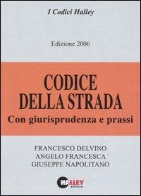 Codice della strada 2006. Con giurisprudenza e prassi - Francesco Delvino,Angelo Francesca,Giuseppe Napolitano - copertina