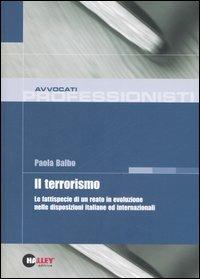 Il terrorismo. La fattispecie di un reato in evoluzione nelle disposizioni italiane ed internazionali - Paola Balbo - copertina