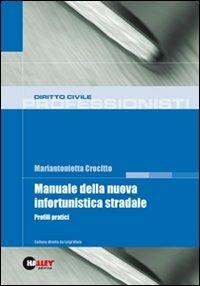 Manuale della nuova infortunistica stradale. Profili pratici - Mariantonietta Crocitto - copertina