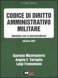 Codice di diritto amministrativo militare 2007 - Gaetano Mastropierro,Angelo Tartaglia,Luigi Tramontano - copertina