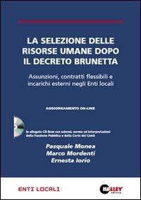 La selezione delle risorse umane dopo il decreto Brunetta. Assunzioni, contratti flessibili e incarichi esterni negli enti locali. Con CD-ROM - Pasquale Monea,Marco Mordenti,Ernesta Iorio - copertina