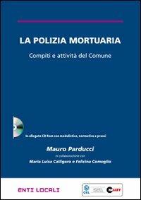 La polizia mortuaria. Compiti e attivtà del Comune. Con CD-ROM - Mauro Parducci,M. Luisa Calligaro,Felicina Comoglio - copertina