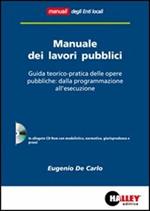 Manuale dei lavori pubblici. Guida teorico-pratica delle opere pubbliche: dalla programmazione all'esecuzione. Con CD-ROM
