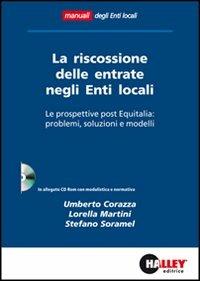 La riscossione delle entrate negli enti locali. Le prospettive post Equitalia: problemi, soluzioni e modelli. Con CD-ROM - Umberto Corazza,Stefano Soramel,Lorella Martini - copertina