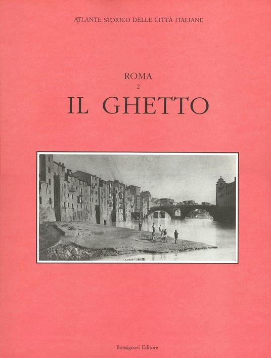 Atlante storico delle città italiane. Roma. Vol. 2: Il ghetto. - Carla Benocci - copertina