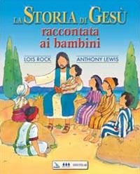 La storia di Gesù raccontata ai bambini - Lois Rock,Anthony Lewis,Anthony Lewis - copertina