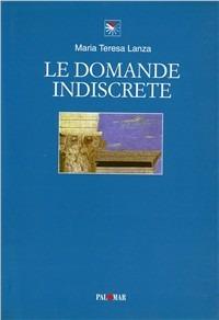Le domande indiscrete. Saggi e note su Dante, Petrarca, Boccaccio, Belli, Pascoli, Piero della Francesca - M. Teresa Lanza - copertina