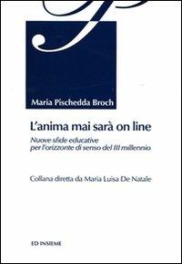 L' anima mai sarà on line. Nuove sfide educative per l'orizzonte di senso del 3° millennio - Maria Pischedda Broch - copertina