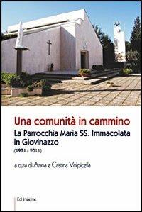 Una comunità in cammino. La parrocchia Maria SS. Immacolata in Giovinazzo - Anna Volpicella,Cristina Volpicella - copertina