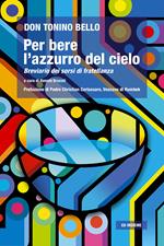 Per bere l'azzurro del cielo. Breviario dei sorsi di fratellanza