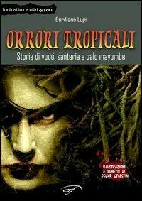 Orrori tropicali. Storie di vudù, santería e palo mayombe - Gordiano Lupi - copertina