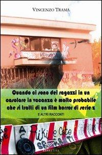 Quando ci sono dei ragazzi in un casolare in vacanza è molto probabile che si tratti di un film horror di serie z e altri racconti - Vincenzo Trama - copertina
