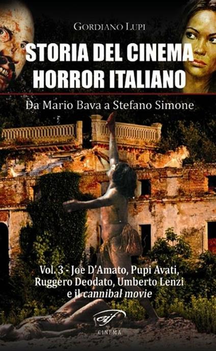 Storia del cinema horror italiano. Da Mario Bava a Stefano Simone. Vol. 3: Joe D'Amato, Pupi Avati, Ruggero Deodato, Umberto Lenzi e il cannibal movie - Gordiano Lupi - copertina