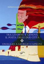 Tra Livorno e Genova, il poeta delle due città. Omaggio a Giorgio Caproni