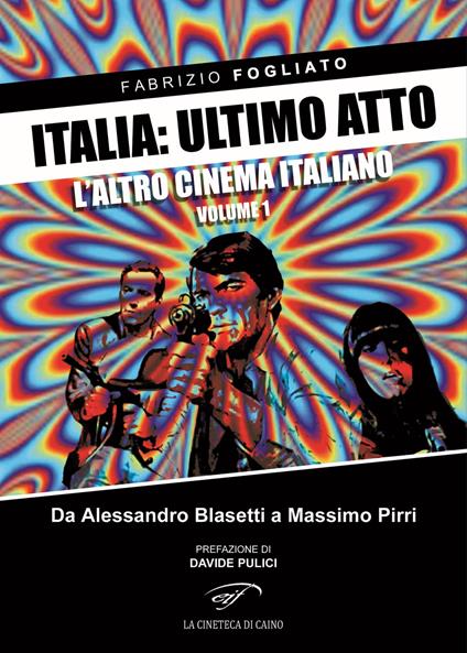 Italia: ultimo atto. Vol. 1: L'altro cinema italiano. Da Alessandro Blasetti a Massimo Pirri. - Fabrizio Fogliato - copertina