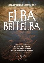 Elba bellelba. Una settimana all'isola d'Elba con in mano questa guida turistica elbana (scritta da un elbano)