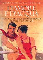 D'amore e d'acqua. Viaggi, avventure, passioni dei giovani Georges e Tigy Simenon