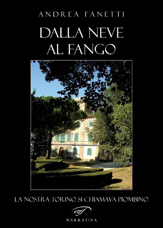 Dalla neve al fango. La nostra Torino si chiamava Piombino - Andrea Fanetti - copertina