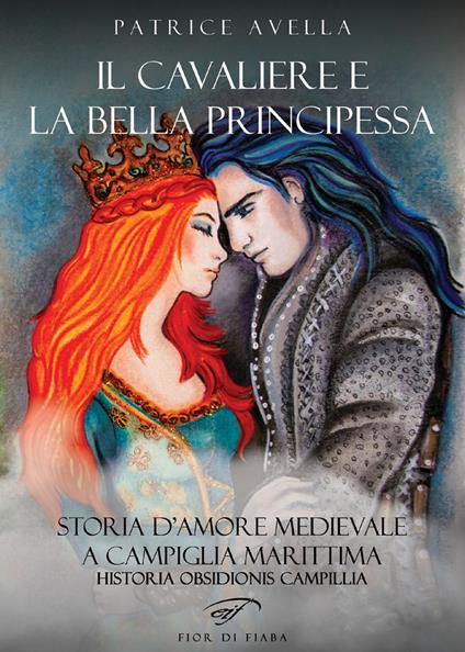 Il cavaliere e la bella principessa. Storia d'amore medievale a Campiglia Marittima. Historia obsidionis Campillia - Patrice Avella - copertina