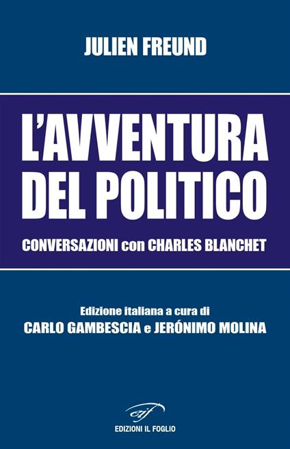 L'avventura del politico. Conversazioni con Charles Blanchet - Julien Freund - copertina