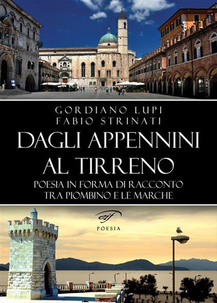 Dagli Appennini al Tirreno. Poesia in forma di racconto tra Piombino e le Marche - Gordiano Lupi,Fabio Strinati - ebook