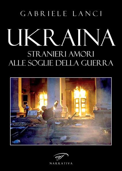 Ukraina. Stranieri amori alle soglie della guerra - Gabriele Lanci - copertina