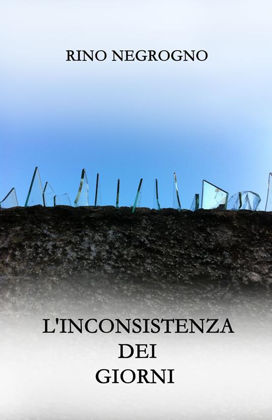 L'inconsistenza dei giorni - Rino Negrogno - copertina
