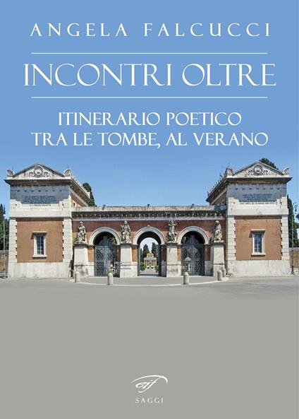 Incontri oltre. Itinerario poetico tra tombe al Verano - Angela Falcucci - copertina