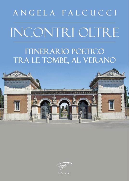 Incontri oltre. Itinerario poetico tra tombe al Verano - Angela Falcucci - copertina