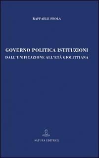 Governo, politica, istituzioni. Dall'unificazione all'età giolittiana - Raffaele Feola - copertina