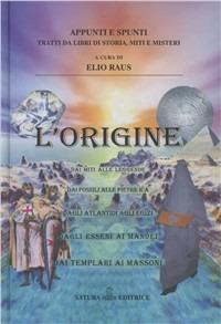 L' origine. Dai miti alle leggende. Dai fossili alle pietre Ica. Dagli Atlantidi agli Egizi. Dagli Esseni ai Mandei. Dai Templari ai massoni - copertina