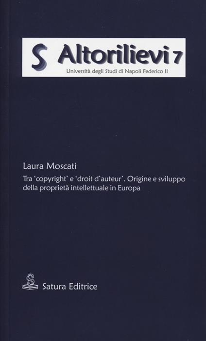 Tra «copyright» e «droit d'auteur». Origine e sviluppo della proprietà intellettuale in Europa - Laura Moscati - copertina