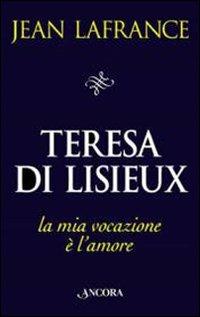 Teresa di Lisieux. La mia vocazione è l'amore - Jean Lafrance - copertina