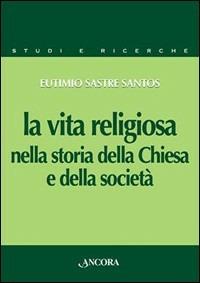La vita religiosa nella storia della Chiesa e della società - Eutimio Sastre Santos - copertina
